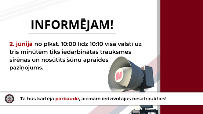 Teksts: Informējam! 2.jūnijā no plkst. 10:00 līdz 10:10 visā valstī uz trīs minūtēm tiks iedarbinātas trauksmes sirēnas un nosūtīts šūnu apraides paziņojums. Tā būs kārtējā pārbaude, aicinām iedzīvotājus nesatraukties! Labās malas apakšējā daļā balta trauksmes sirēna.