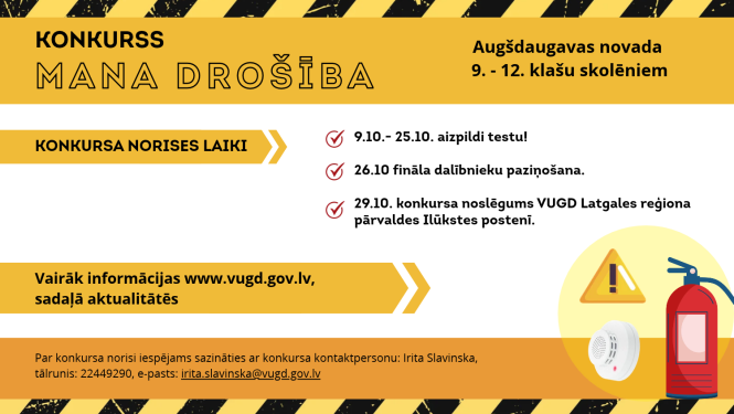 Augšpusē uzraksts konkurss "Mana drosība". Zem tā informācija, kas var piedalīties konkursā un cik tam ir kārtu, kā arī norādīta atbildīgās personas kontaktinformācija. Labajā apakšējā stūrī uzzīmēts dūmu detektors, brīdinājuma zīme un ugunsdzēšamais aparāts.
