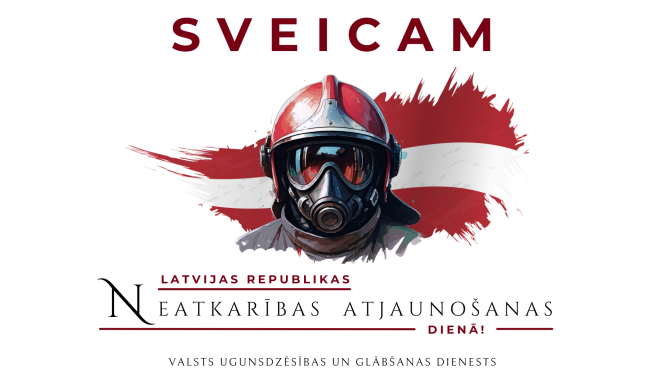 Priekšplānā ugunsdzēsējs glābējs ar galvā uzvilktu gāzmasku un galvā uzvilktu ķiveri. Viņam fonā Latvijas valsts karogs. Augšā teksts sarkaniem burtiem - sveicam, bet apakšā teksts - Latvijas Republikas Neatkarības atjaunošanas dienā!