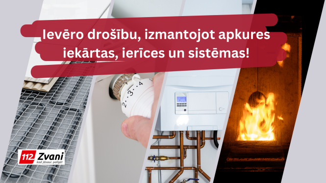 Uz pelēka fona četri ieslīpi viens otram blakus izkārtoti attēli. Katrā attēlā redzams kāds no apkures elementiem - pirmajā apsildāmās grīdas, otrajā - radiatora temperatūras regulētājs; trešajā - apkures katls; ceturtajā - uguns. Pa virsu attēliem teksts: Ievēro drošību, izmantojot apkures iekārtas, ierīces un sistēmas!