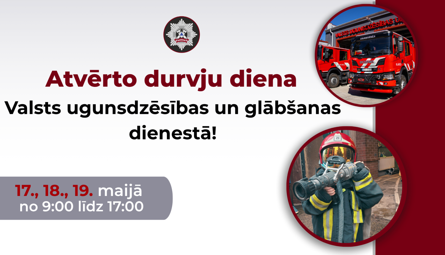 Augšpusē VUGD logo. Zem tā uzraksts "Atvērto durvju diena Valsts ugunsdzēsības un glābšanas dienestā". Zem uzraksta norādīti datumi un laiks, kurā norisināsies Atvērto durvju diena. Labajā pusē divi aplīšī - augstākajā ugunsdzēsības specializētā automašīna, zemākajā ugunsdzēsējs glābējs aizsargtērpā.