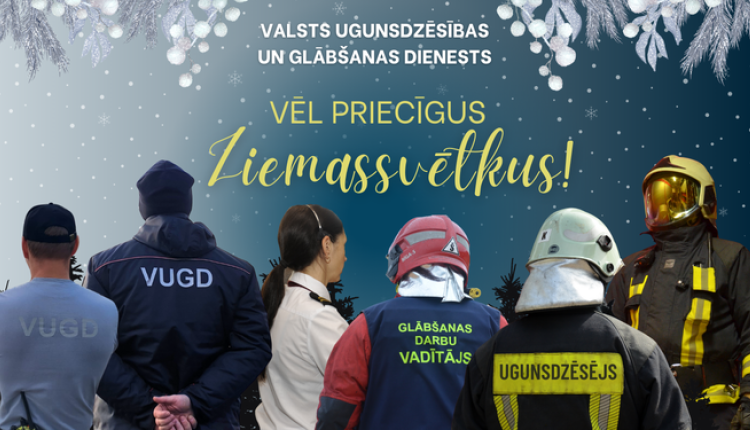 Augšā baltiem burtiem teksts Valsts ugunsdzēsības un glābšanas dienests, zem kura teksts ar dzelteniem burtiem - vēl priecīgus Ziemassvētkus! Apakšā zem teksta visa apsveikuma garumā izvietoti dažādi VUGD nodarbināto silueti