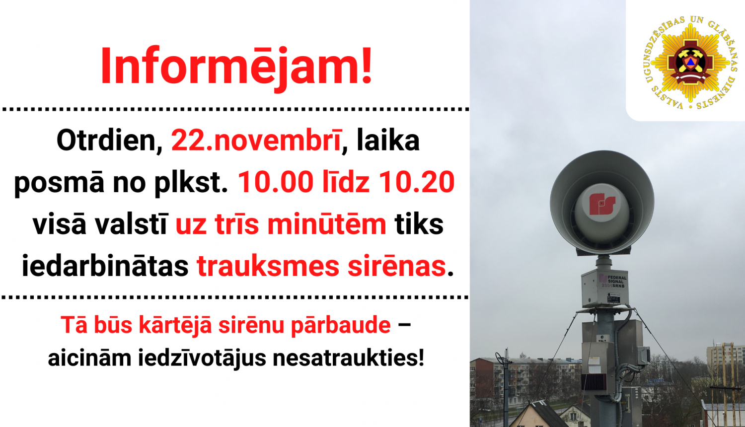 Informācija: Informējam! Otrdien, 22.novembrī, laika posmā no plkst. 10.00 līdz 10.20 visā valstī uz trīs minūtēm tiks iedarbinātas trauksmes sirēnas.